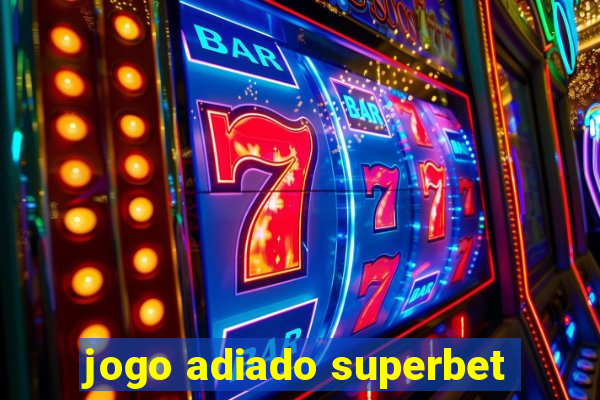 jogo adiado superbet